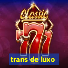 trans de luxo